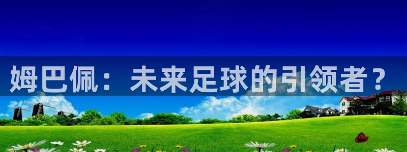 耽漫网官网：姆巴佩：未来足球的引领者？